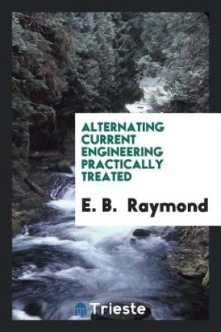 Knjiga Alternating Current Engineering Practically Treated E. B. Raymond