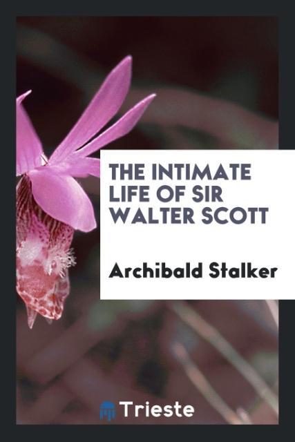 Carte Intimate Life of Sir Walter Scott Archibald Stalker