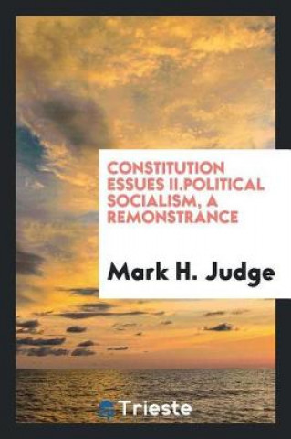 Kniha Constitution Essues II.Political Socialism, a Remonstrance Mark H. Judge