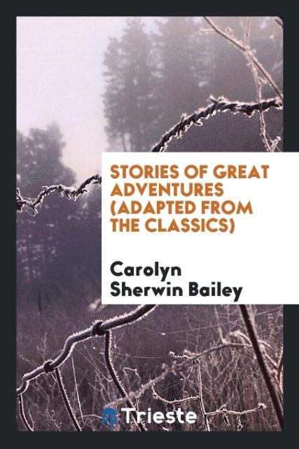 Könyv Stories of Great Adventures (Adapted from the Classics) Carolyn Sherwin Bailey