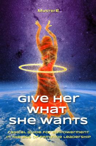 Książka Give Her What She Wants: Radical Guide for Empowerment in the Age of Feminine Leadership Myster E