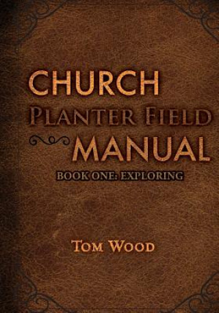 Buch Church Planter Field Manual: Exploring Dr Tom Wood