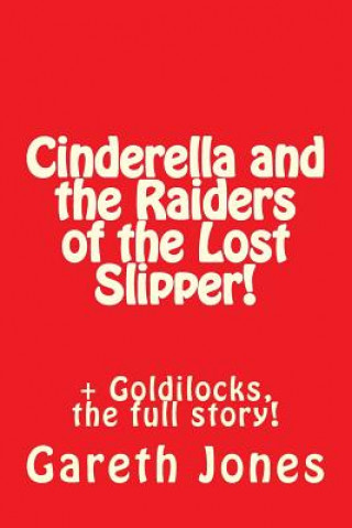 Carte Cinderella and the Raiders of the Lost Slipper!: + Goldilocks, the full story! MR Gareth Jones