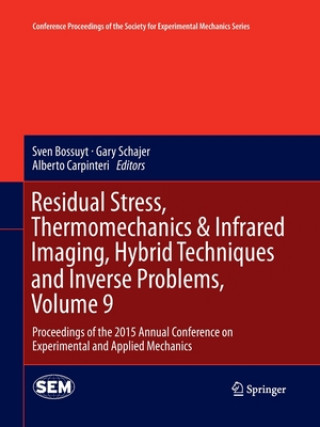 Książka Residual Stress, Thermomechanics & Infrared Imaging, Hybrid Techniques and Inverse Problems, Volume 9 Sven Bossuyt