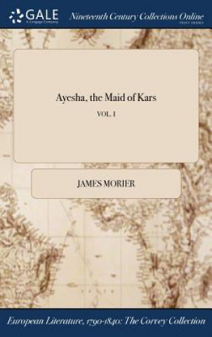 Kniha Ayesha, the Maid of Kars; Vol. I JAMES MORIER
