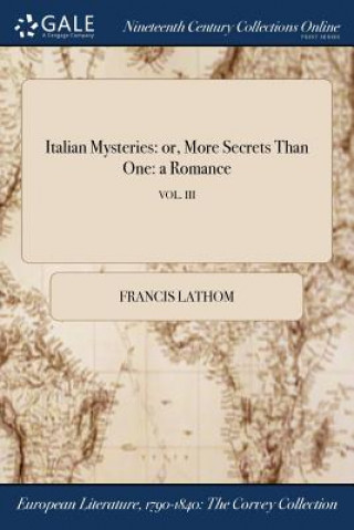 Carte Italian Mysteries: or, More Secrets Than One: a Romance; VOL. III FRANCIS LATHOM