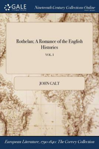Kniha Rothelan; A Romance of the English Histories; VOL. I JOHN GALT
