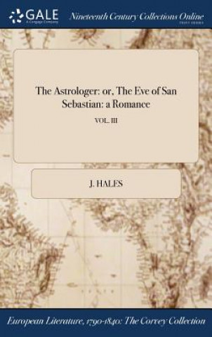 Livre The Astrologer: or, The Eve of San Sebastian: a Romance; VOL. III J. HALES