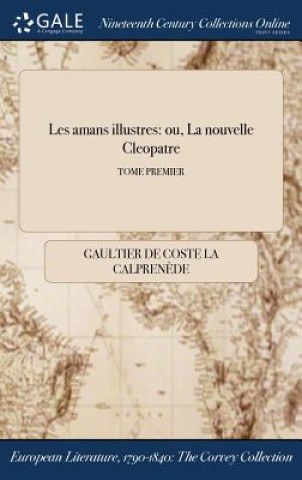 Kniha Les amans illustres: ou, La nouvelle Cleopatre; TOME PREMIER GAULT LA CALPREN DE