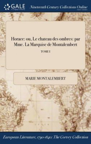 Kniha Horace: ou, Le chateau des ombres: par Mme. La Marquise de Montalembert; TOME I MARIE MONTALEMBERT