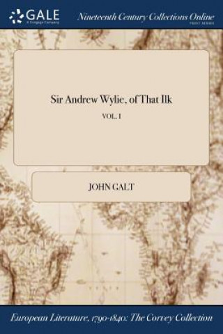 Kniha Sir Andrew Wylie, of That Ilk; VOL. I JOHN GALT