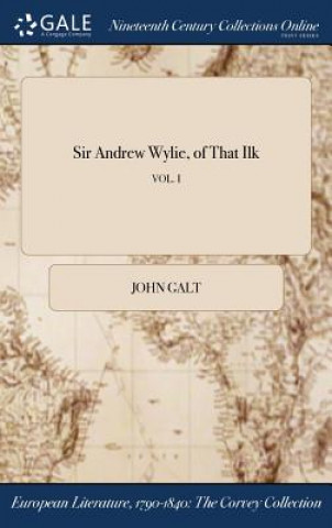 Kniha Sir Andrew Wylie, of That Ilk; Vol. I JOHN GALT