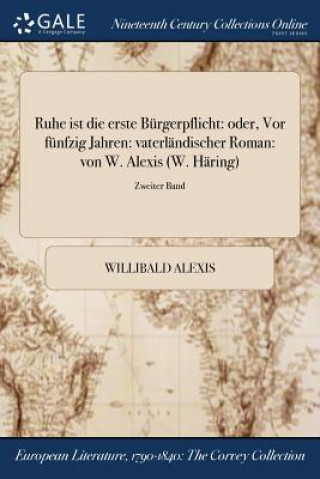 Könyv Ruhe ist die erste Bï¿½rgerpflicht: oder, Vor fï¿½nfzig Jahren: vaterlï¿½ndischer Roman: von W. Alexis (W. Hï¿½ring); Zweiter Band WILLIBALD ALEXIS