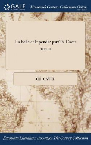 Kniha La Folle et le pendu: par Ch. Cavet; TOME II CH. CAVET