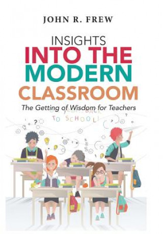 Knjiga Insights into the Modern Classroom JOHN R. FREW