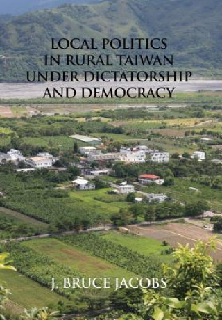 Carte Local Politics in Rural Taiwan under Dictatorship and Democracy J. BRUCE JACOBS