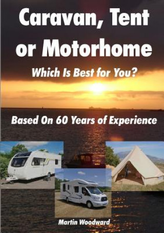 Kniha Caravan, Tent or Motorhome Which Is Best for You? - Based On 60 Years of Experience Martin Woodward