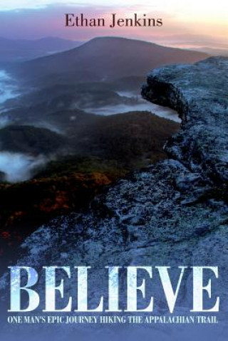 Kniha Believe: One Man's Epic Journey Hiking the Appalachian Trail Ethan Jenkins