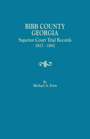 Książka Bibb County, Georgia, Superior Court Trial Records, 1822-1842 Michael A. Ports