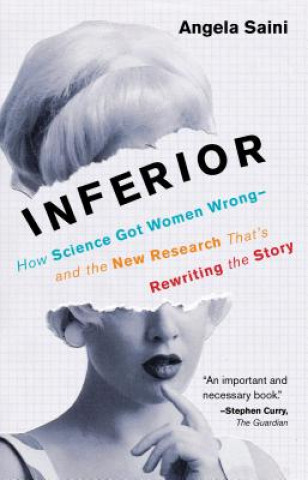 Könyv Inferior: How Science Got Women Wrong-And the New Research That's Rewriting the Story Angela Saini