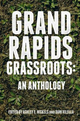 Książka Grand Rapids Grassroots: An Anthology Ashley Nickels