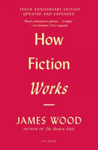 Könyv How Fiction Works (Tenth Anniversary Edition): Updated and Expanded James Wood