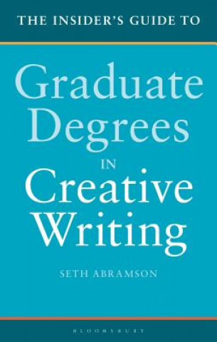Carte The Insider's Guide to Graduate Degrees in Creative Writing Seth Abramson