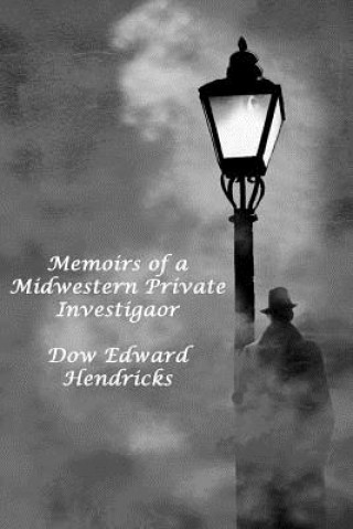 Kniha Memoirs of a Midwestern Private Investiator Dow Edward Hendricks