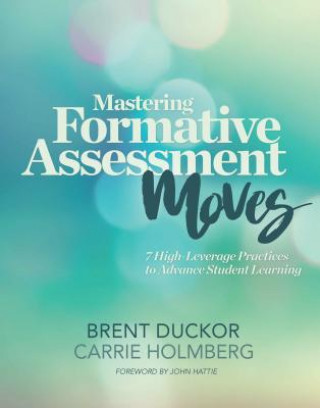 Knjiga Mastering Formative Assessment Moves: 7 High-Leverage Practices to Advance Student Learning Brent Duckor