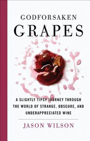 Kniha Godforsaken Grapes Jason Wilson