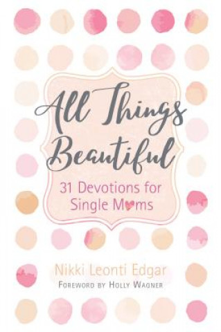 Knjiga All Things Beautiful: 31 Devotions for Single Moms Nikki Leonti Edgar
