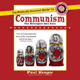 Audio The Politically Incorrect Guide to Communism: The Killingest Idea Ever Paul Kengor