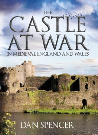 Kniha Castle at War in Medieval England and Wales Dan Spencer