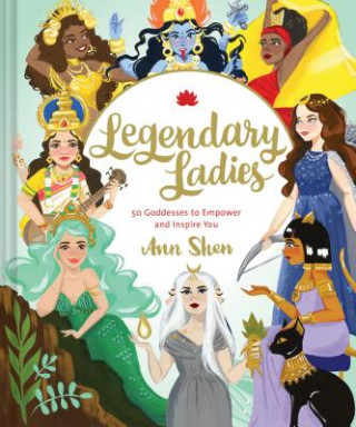Book Legendary Ladies: 50 Goddesses to Empower and Inspire You Ann Shen