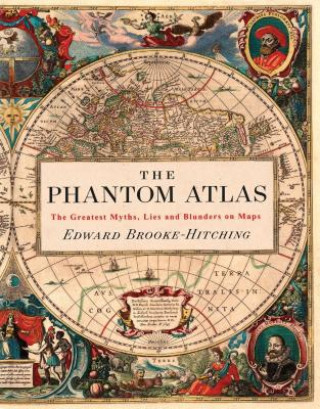 Book The Phantom Atlas: The Greatest Myths, Lies and Blunders on Maps Edward Brooke-Hitching