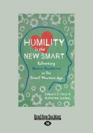Könyv Humility Is the New Smart: Rethinking Human Excellence in the Smart Machine Age (Large Print 16pt) Edward D. Hess