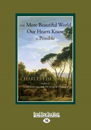 Kniha The More Beautiful World Our Hearts Know Is Possible: (Large Print 16pt) Charles Eisenstein