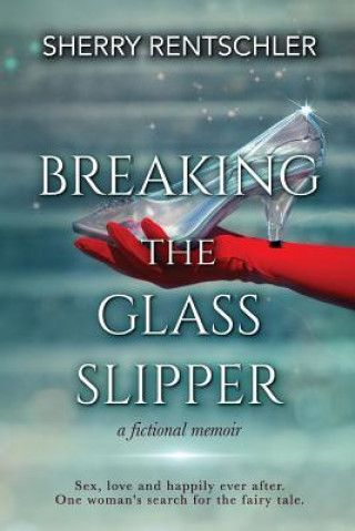 Kniha Breaking The Glass Slipper: a fictional memoir Sherry Rentschler