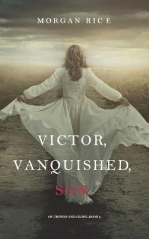 Książka Victor, Vanquished, Son (Of Crowns and Glory-Book 8) Morgan Rice