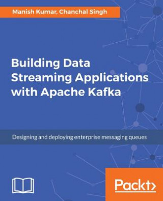 Könyv Building Data Streaming Applications with Apache Kafka Manish Kumar