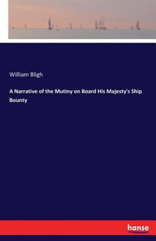Kniha Narrative of the Mutiny on Board His Majesty's Ship Bounty William Bligh