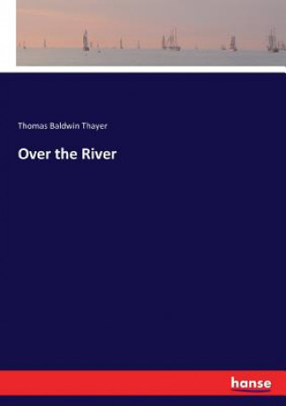 Buch Over the River THOMAS BALDW THAYER