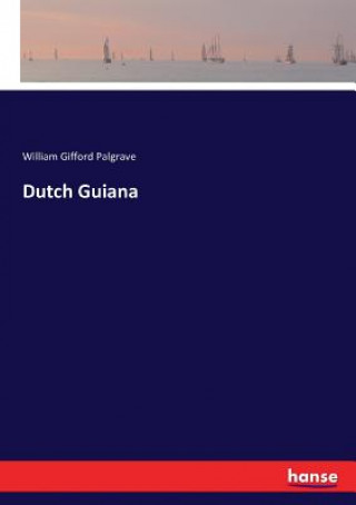 Könyv Dutch Guiana Palgrave William Gifford Palgrave