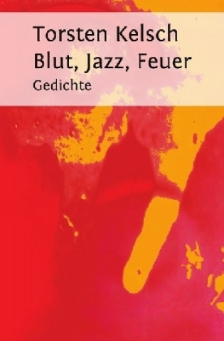Könyv Blut, Jazz, Feuer Torsten Kelsch