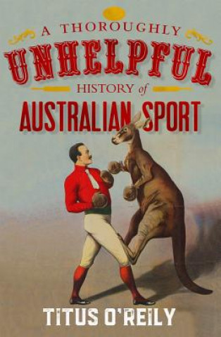 Knjiga Thoroughly Unhelpful History of Australian Sport Titus O'Reily