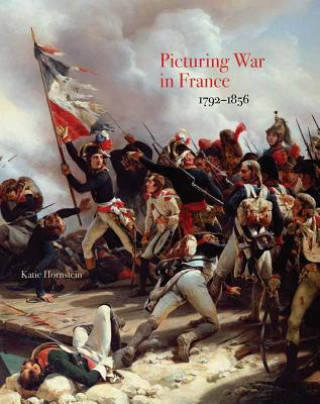 Kniha Picturing War in France, 1792-1856 Katie Hornstein