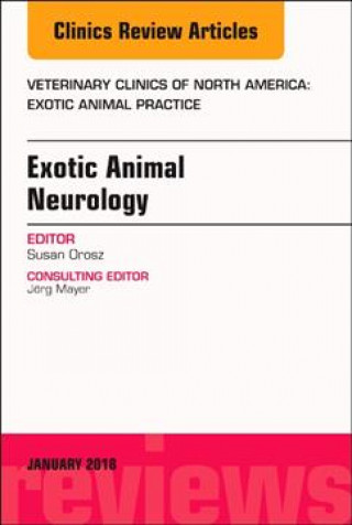 Carte Exotic Animal Neurology, An Issue of Veterinary Clinics of North America: Exotic Animal Practice Susan E. Orosz