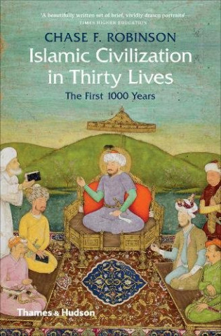 Book Islamic Civilization in Thirty Lives CHASE F  ROBINSON