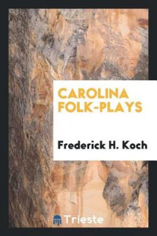 Kniha Carolina Folk-Plays FREDERICK H. KOCH