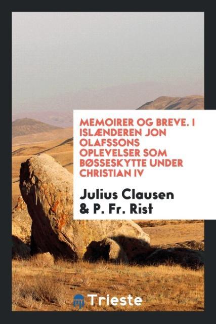 Könyv Memoirer Og Breve. I Isl nderen Jon Olafssons Oplevelser SOM B sseskytte Under Christian IV JULIUS CLAUSEN